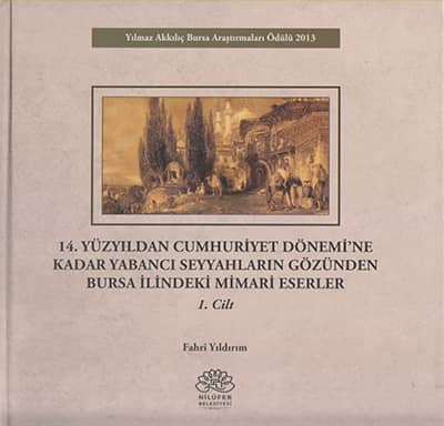 14. Yüzyıldan Cumhuriyet Dönemi'ne Kadar Yabancı Seyyahların Gözünden Bursa İlindeki Mimari Eserler (2 Cilt )