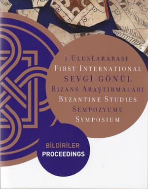 1. Uluslararası Sevgi Gönül Bizans Araştırmaları Sempozyumu - Onikinci ve Onüçüncü Yüzyıllarda Bizans Dünyasında Değişim