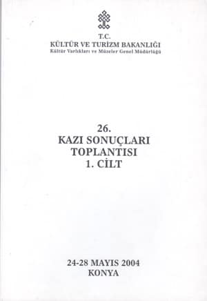 26. Kazı Sonuçları Toplantısı 1-2 / Konya, 24-28 Mayıs 2004