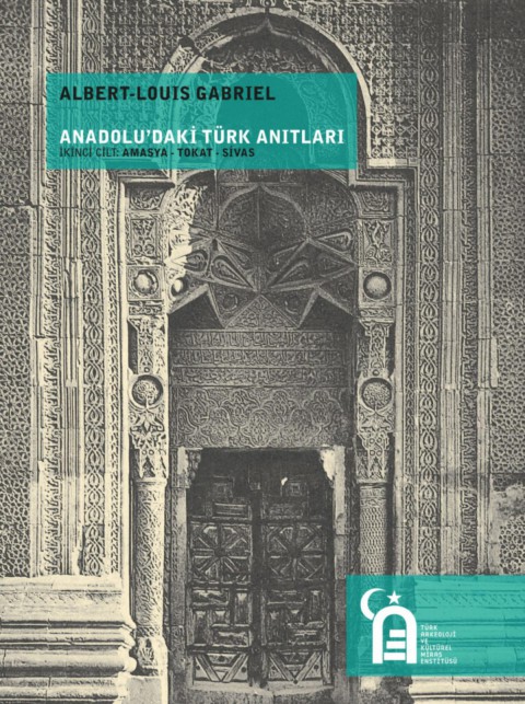 Anadolu'daki Türk Anıtları İkinci Cilt: Amasya - Tokat - Sivas