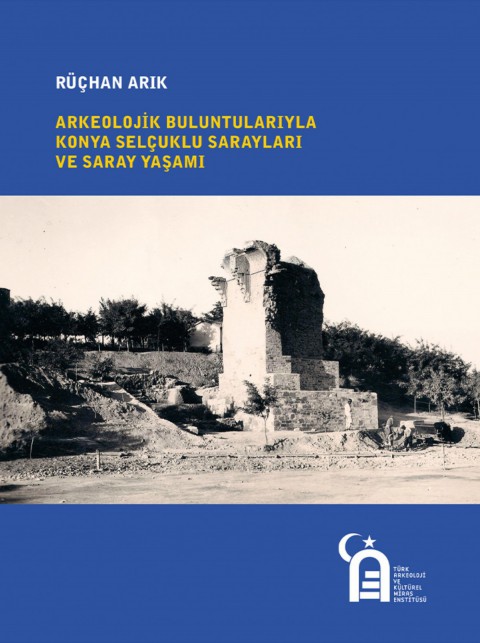 Arkeolojik Buluntularıyla Konya Selçuklu Sarayları ve Saray Yaşamı