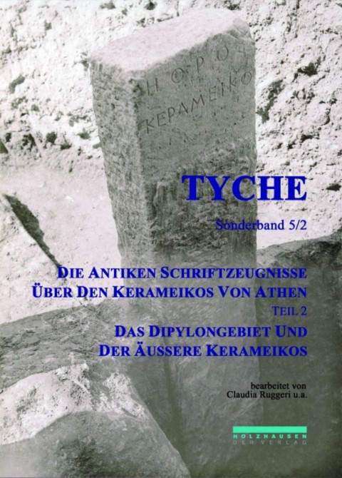 Tyche Sonderband 5/2: Die Antiken Schriftzeugnisse über den Kerameikos von Athen. Teil 2 Das Dipylongebiet und Der Aussere Kerameikos