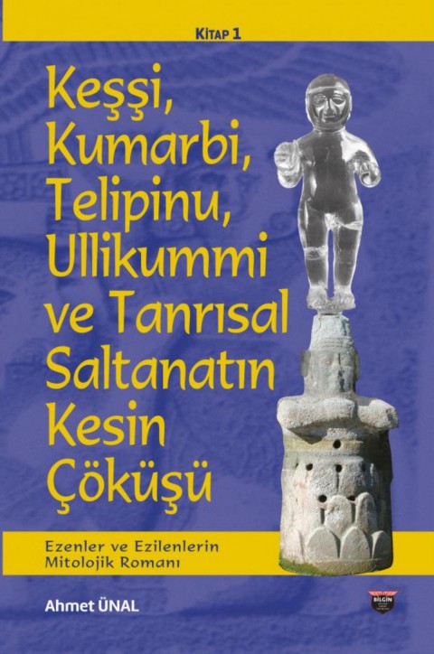 Keşşi, Kumarbi, Telipinu, Ullikummi ve Tanrısal Saltanatın Kesin Çöküşü -  Ezenler ve Ezilenlerin Mitolojik Romanı