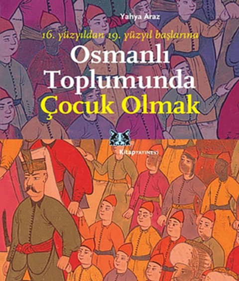 Osmanlı Toplumunda Çocuk Olmak - 16. yüzyıldan 19. yüzyıl başlarına
