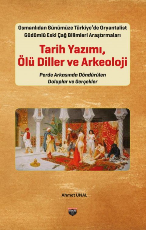 Tarih Yazımı, Ölü Diller ve Arkeoloji - Osmanlıdan Günümüze Türkiye’de Oryantalist Güdümlü Eski Çağ Bilimleri Araştırmaları