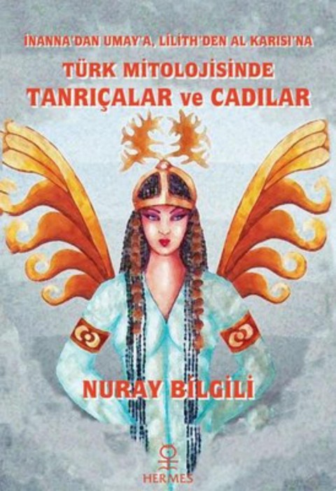 Türk Mitolojisinde Tanrıçalar ve Cadılar - İnanna'dan Umay'a, Lilith'den Al Karısı'na
