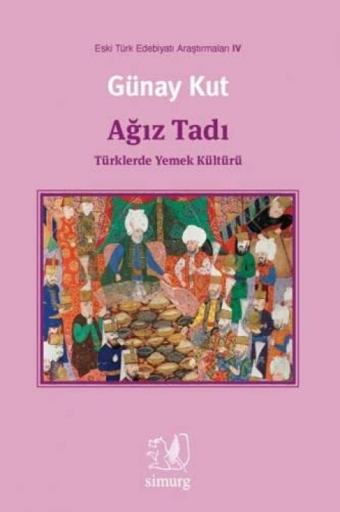 Ağız Tadı: Türklerde Yemek Kültürü - Eski Türk Edebiyatı Araştırmaları IV