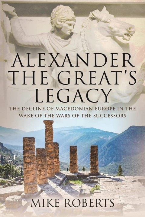 Alexander the Great's Legacy: The Decline of Macedonian Europe in the Wake of the Wars of the Successors