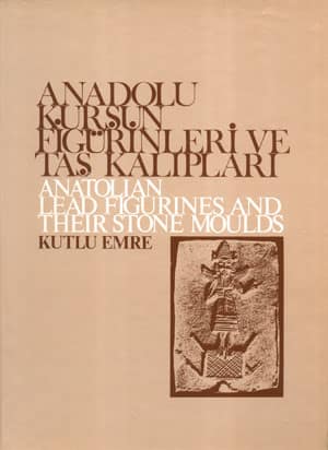 Anadolu Kurşun Figürinleri ve Taş Kalıpları / Anatolian Lead Figurines and their Stone Moulds