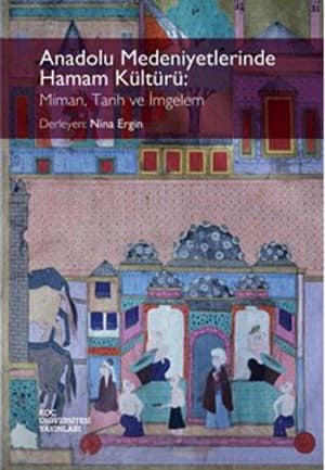 Anadolu Medeniyetlerinde Hamam Kültürü: Mimari, Tarih ve İmgelem