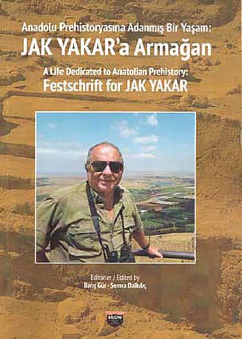 Anadolu Prehistoryasına Adanmış Bir Yaşam. Jak Yakar'a Armağan