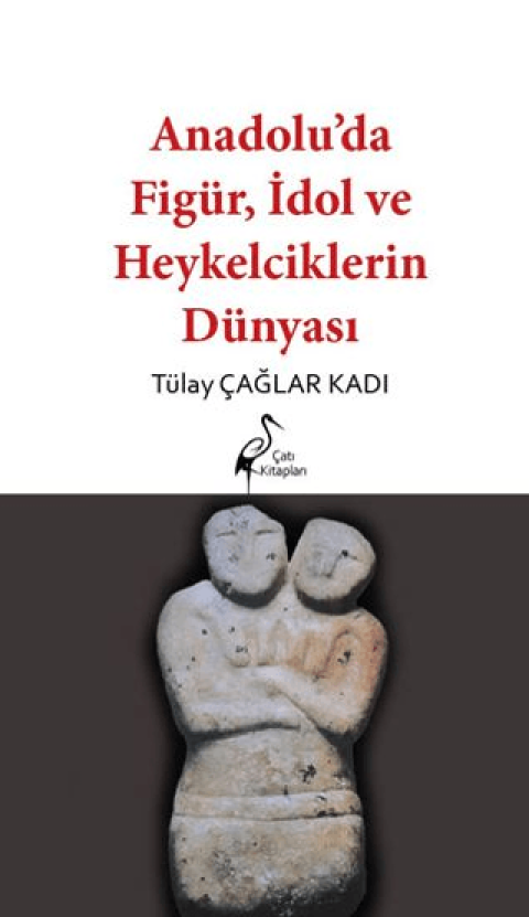 Anadolu’da Figür, İdol ve Heykelciklerin Dünyası