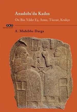 Anadolu'da Kadın. On Bin Yıldır Eş, Anne, Tüccar, Kraliçe