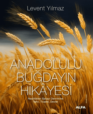 Anadolulu Buğdayın Hikayesi Neolitikten Sanayi Devrimine Tahıl, Ticaret, Devlet