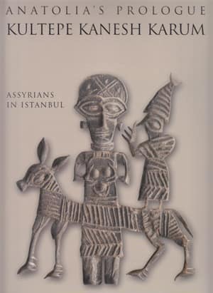 Anatolia's Prologue Kültepe Kanesh Karum