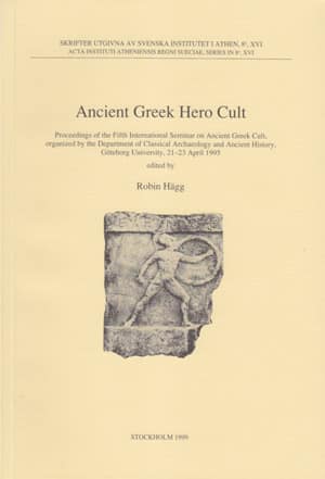Ancient Greek Hero Cult. Proceedings of the Fifth International Seminar on Ancient Greek Cult, Göteborg, 21-23 April 1995.