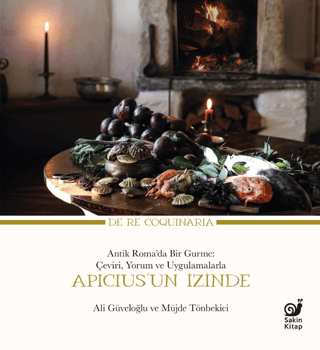 Apicius’un İzinde Antik Roma’da Bir Gurme: Çeviri, Yorum ve Uygulamalarla