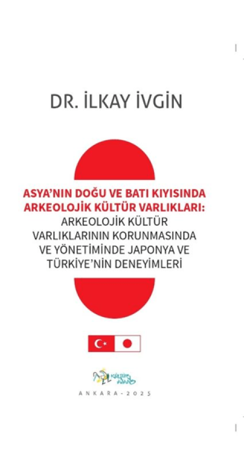 Asya’nın Doğu ve Batı Kıyısında Arkeolojik Kültür Varlıkları Arkeolojik Kültür Varlıklarının Korunmasında ve Yönetiminde Japonya ve Türkiye’nin Deneyimleri