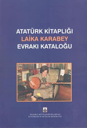 Atatürk Kitaplığı Laika Karabey Evrakı Kataloğu