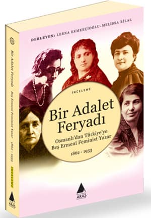 Bir Adalet Feryadı. Osmanlı'dan Türkiye'ye Beş Ermeni Feminist Yazar