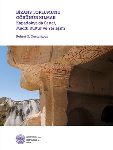 Bizans Toplumunu Görünür Kılmak. Kapadokya'da Sanat, Maddi Kültür ve Yerleşim