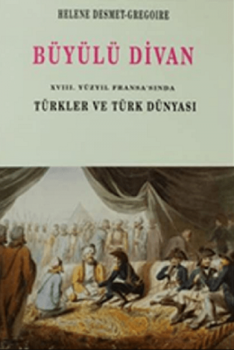 Büyülü Divan : 18. Yüzyıl Fransa'sında Türkler ve Türk Dünyası
