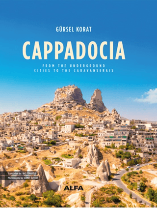 Cappadocia From the Underground Cities to the Caravanserais