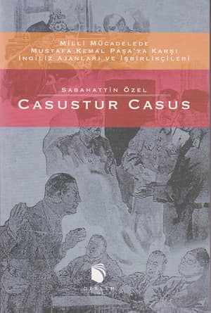 Casustur Casus - Milli Mücadelede Mustafa Kemal Paşa'ya Karşı İngiliz Ajanları ve İşbirlikçileri