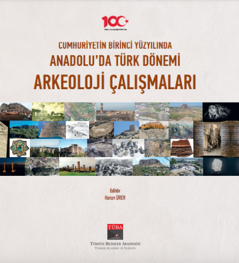 Cumhuriyetin Birinci Yüzyılında Anadolu’da Türk Dönemi Arkeoloji Çalışmaları Cumhuriyetin Birinci Yüzyılında Anadolu’da Türk Dönemi Arkeoloji Çalışmaları