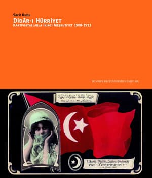 Didâr-ı Hürriyet. Kartpostallarla İkinci Meşrutiyet 1908-1913