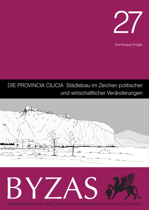 Die Provincia Cilicia Städtebau im Zeichen politischer und wirtschaftlicher Veränderungen - Byzas 27