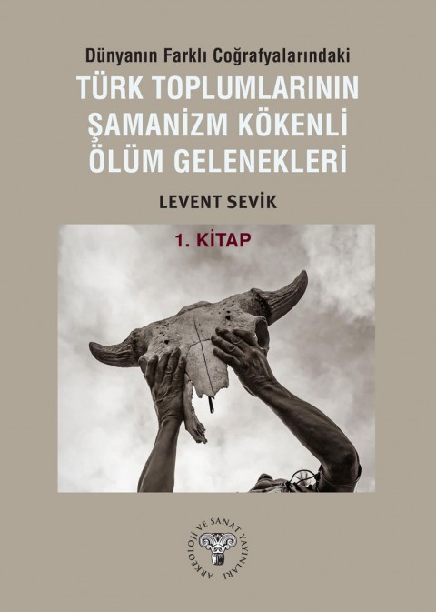Dünyanın Farklı Coğrafyalarındaki Türk Toplumlarının Şamanizm Kökenli Ölüm Gelenekleri - Kitap-1