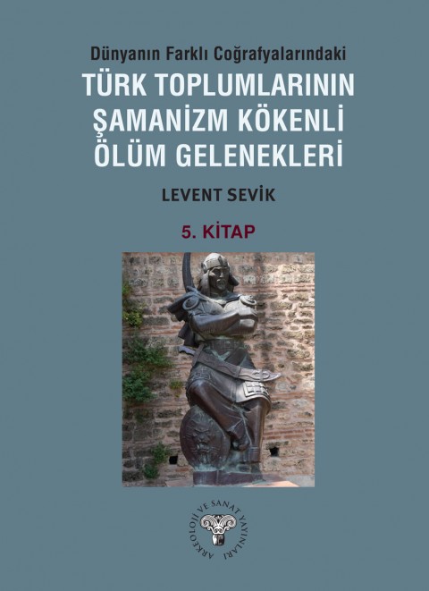 Dünyanın Farklı Coğrafyalarındaki Türk Toplumlarının Şamanizm Kökenli Ölüm Gelenekleri - Kitap-5