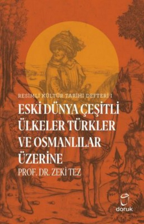 Eski Dünya Çeşitli Ülkeler Türkler ve Osmanlılar Üzerine - Resimli Kültür Tarihi Defteri 1