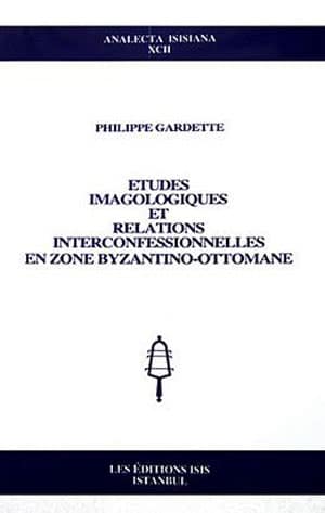 Etudes Imagologiques et Relations Interconfessionnelles en Zone Byzantino-Ottomane