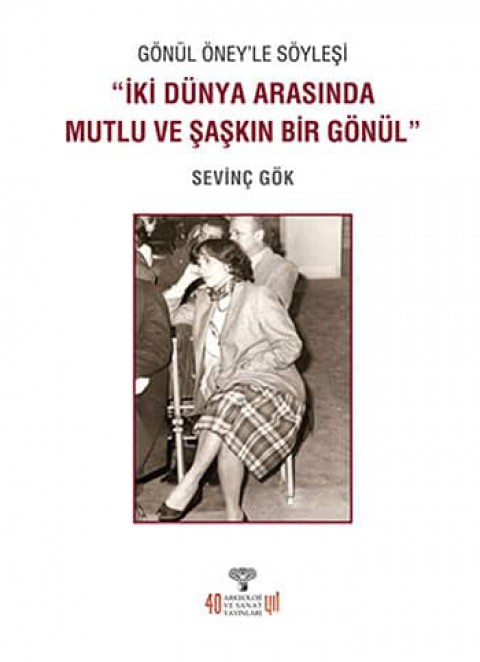 Gönül Öney'le Söyleşi “İki Dünya Arasında Mutlu Ve Şaşkın Bir Gönül