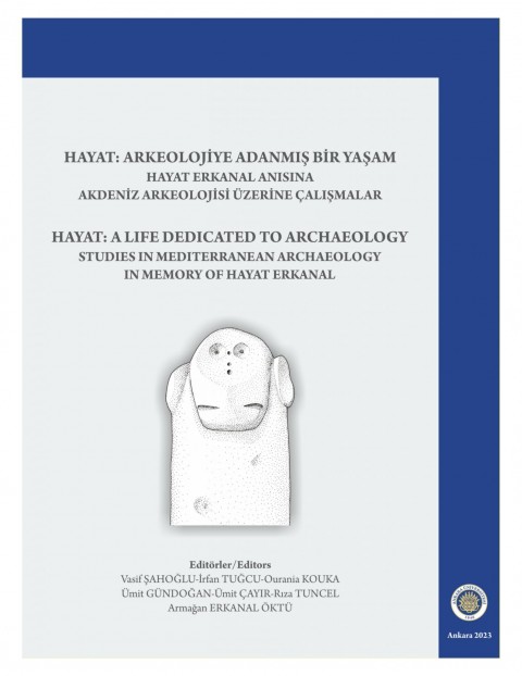 HAYAT: Arkeolojiye Adanmış Bir Yaşam - Hayat Erkanal Anısına Akdeniz Arkeolojisi Üzerine Çalışmalar / HAYAT: A Life Dedicated to Archaeology -  Studies in Mediterranean Archaeology in Memory of Hayat Erkanal