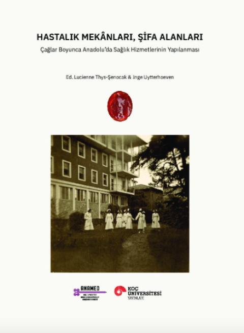 Hastalık Mekânları, Şifa Alanları: Çağlar Boyunca Anadolu’da Sağlık Hizmetlerinin Yapılanması