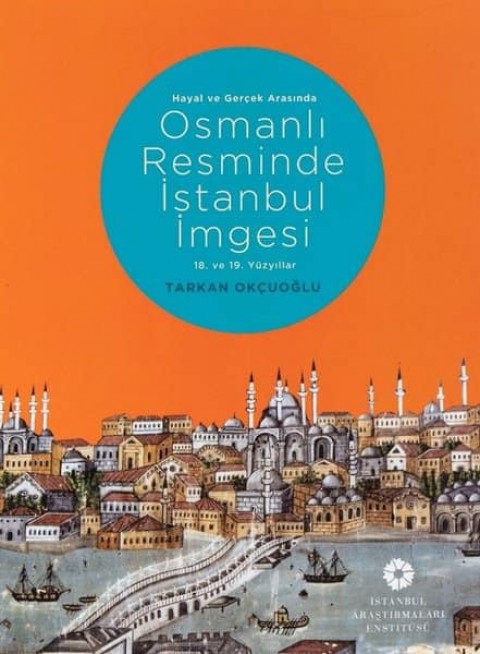 Hayal ve Gerçek Arasında Osmanlı Resminde İstanbul - Hayal ve Gerçek Arasında