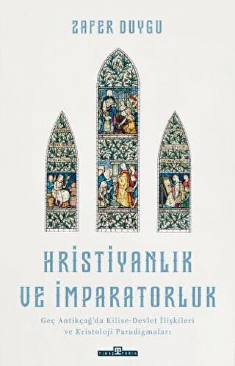 Hristiyanlık ve İmparatorluk Antikçağ'da Kilise-Devlet İlişkileri ve Kristoloji Paradigmaları