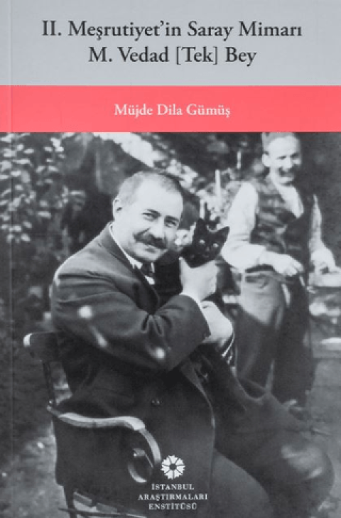 II. Meşrutiyetin Saray Mimarı M. Vedad [Tek] Bey