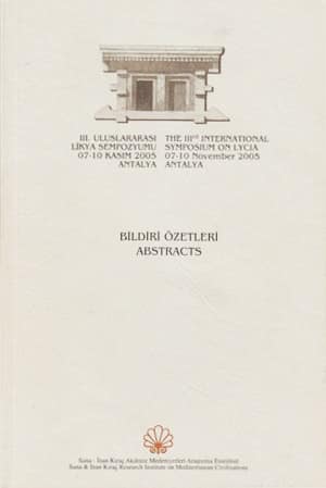 III. Uluslararası Likya Sempozyumu Bildiri Özetleri / The IIIrd International Symposium on Lycia - Abstracts