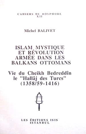 Islam Mystique et Revolution Armee dans les Balkans Ottomans, vie du Cheikh Bedreddin le Hallaj des Turcs (1358/59-1416)