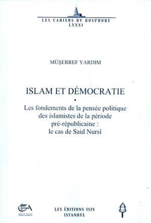 Islam et Démocratie. Les fondements de la pensée politique des islamistes de la période pré-républicaine: le cas de Said Nursî