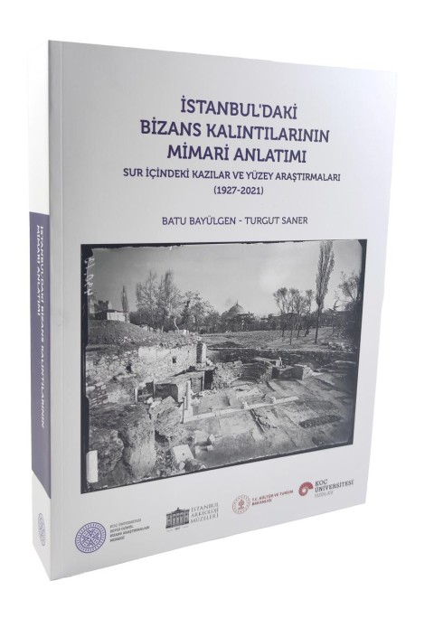 İstanbul'daki Bizans Kalıntılarının Mimari Anlatımı - Sur İçindeki Kazılar ve Yüzey Araştırmaları (1927 - 2021)