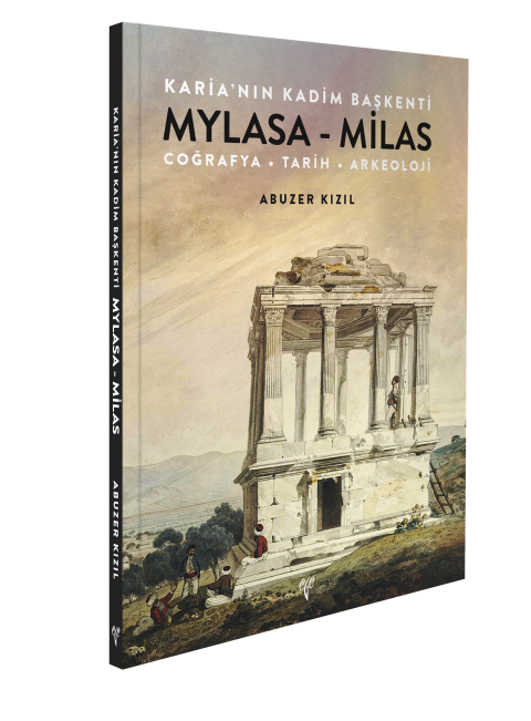 Karia'nın Kadim Başkenti Mylasa - Milas. Coğrafya Tarih Arkeoloji