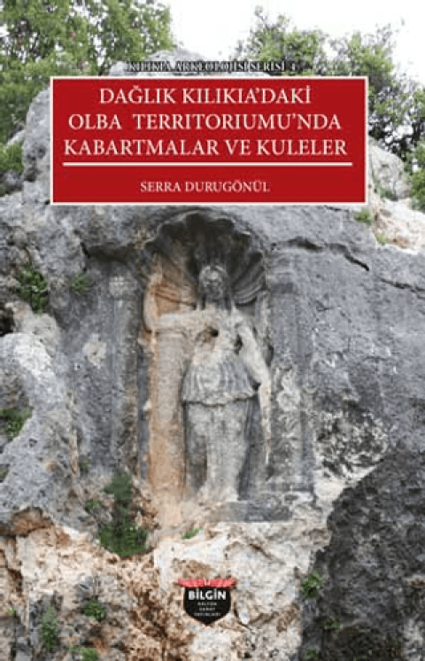 Kilikia Arkeolojisi Serisi 4 - Dağlık Kilikia'daki Olba Terrıtorıumu'nda Kabartmalar ve Kuleler