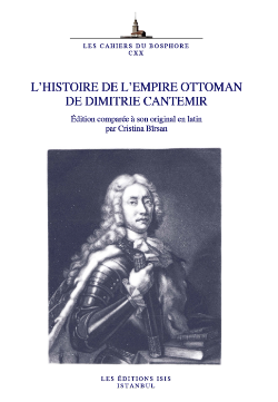 L'Histoire de L'Empire Ottoman de Dimitrie Cantemir. Édition comparée à son original en latin par Cristina Bîrsan Publiée à l'occasion du 350e anniver