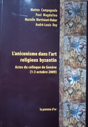 L'aniconisme dans l'art religieux byzantin Actes du colloque de Geneve (1-3 octobre 2009)
