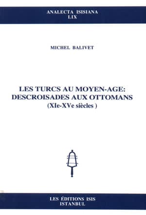 Les Turcs au Moyen-Age: Descroisades aux Ottomans (XI-XV siecles)